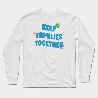 Keep Families Together - End Deportations Long Sleeve T-Shirt